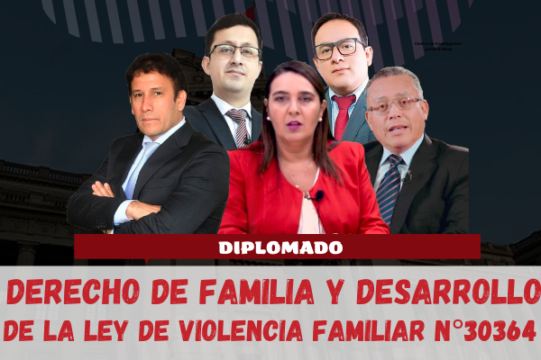 Diplomado: Derecho de Familia y Análisis de la Ley 30364 “Violencia contra la Mujer y los Integrantes del Grupo Familiar”